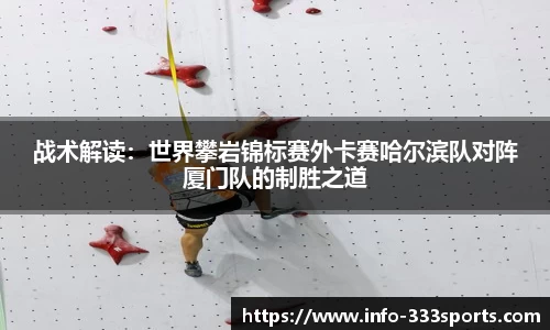 战术解读：世界攀岩锦标赛外卡赛哈尔滨队对阵厦门队的制胜之道