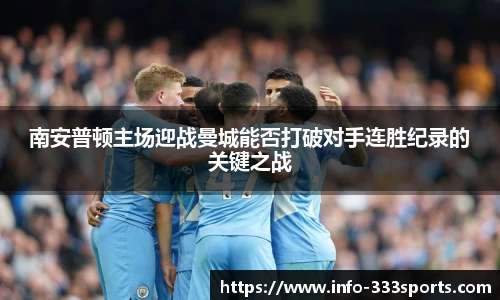 南安普顿主场迎战曼城能否打破对手连胜纪录的关键之战
